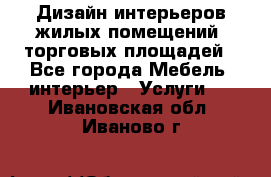 Дизайн интерьеров жилых помещений, торговых площадей - Все города Мебель, интерьер » Услуги   . Ивановская обл.,Иваново г.